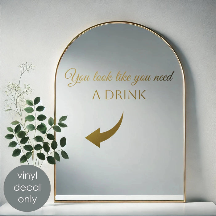 You Look Like You Need a Drink Vinyl sign, gold metallic decal on mirror, wedding bar decor